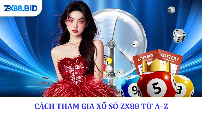 Cách Tham Gia Xổ Số ZX88 Từ A–Z